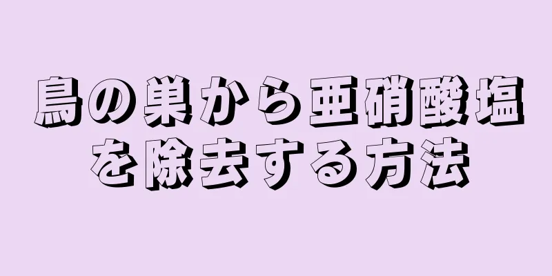 鳥の巣から亜硝酸塩を除去する方法