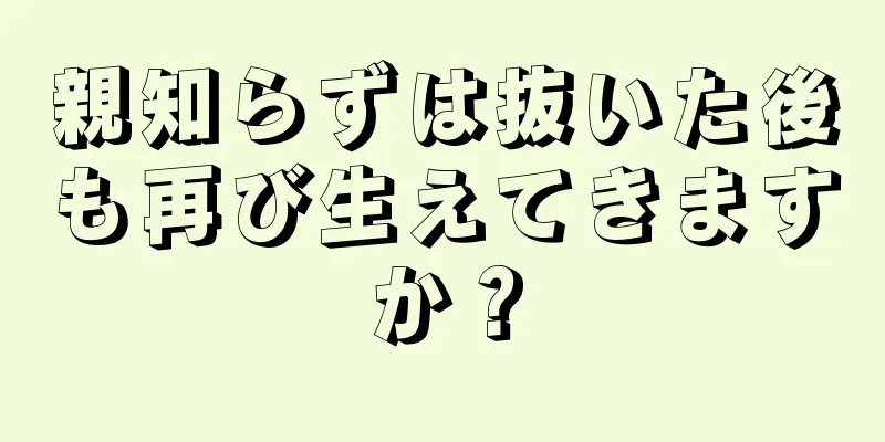 親知らずは抜いた後も再び生えてきますか？