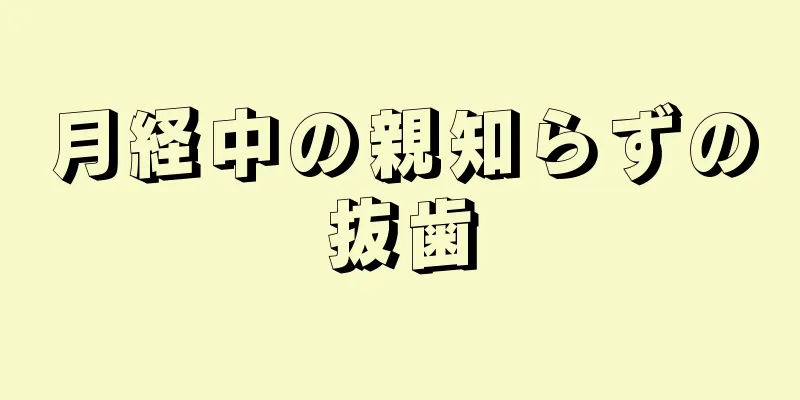 月経中の親知らずの抜歯