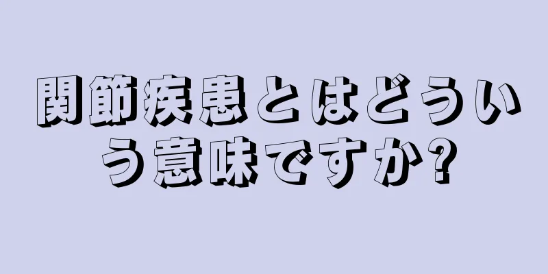 関節疾患とはどういう意味ですか?