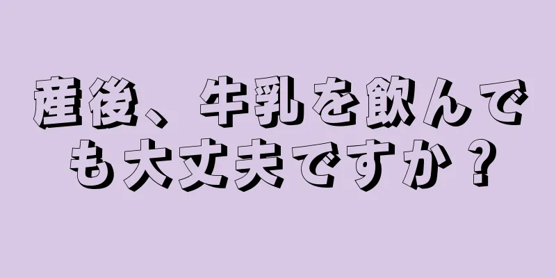 産後、牛乳を飲んでも大丈夫ですか？