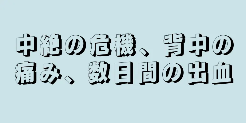 中絶の危機、背中の痛み、数日間の出血