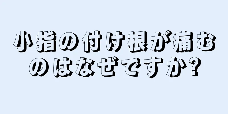 小指の付け根が痛むのはなぜですか?