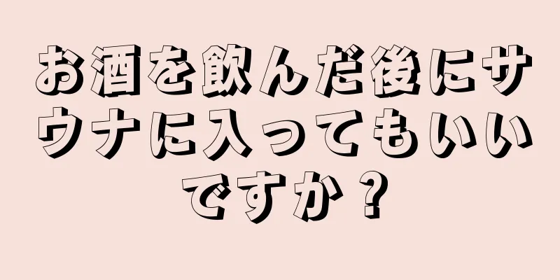 お酒を飲んだ後にサウナに入ってもいいですか？