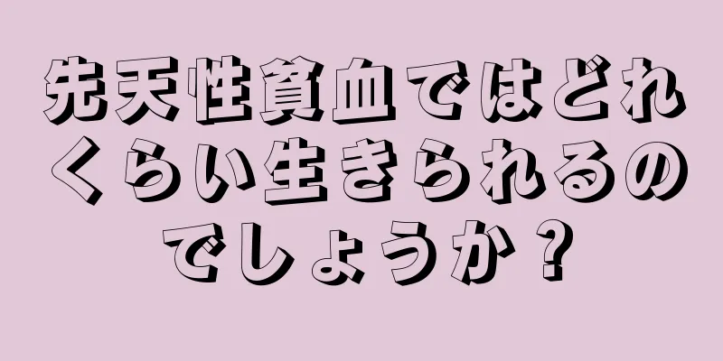 先天性貧血ではどれくらい生きられるのでしょうか？