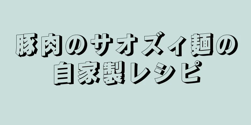 豚肉のサオズィ麺の自家製レシピ