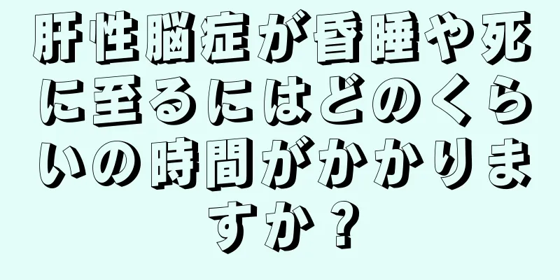 肝性脳症が昏睡や死に至るにはどのくらいの時間がかかりますか？