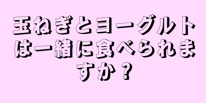 玉ねぎとヨーグルトは一緒に食べられますか？