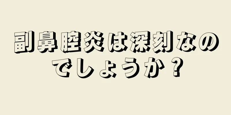 副鼻腔炎は深刻なのでしょうか？