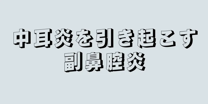 中耳炎を引き起こす副鼻腔炎