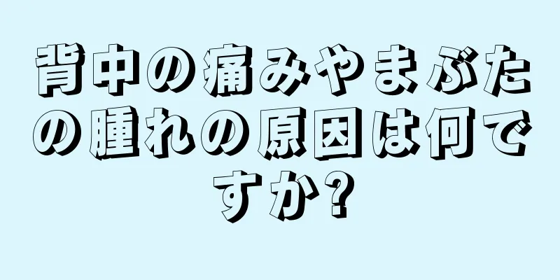 背中の痛みやまぶたの腫れの原因は何ですか?