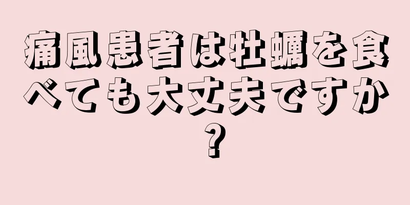 痛風患者は牡蠣を食べても大丈夫ですか？