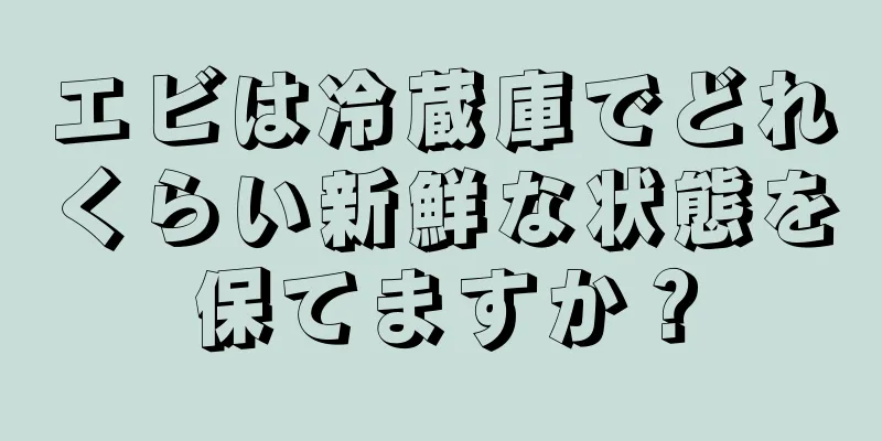 エビは冷蔵庫でどれくらい新鮮な状態を保てますか？