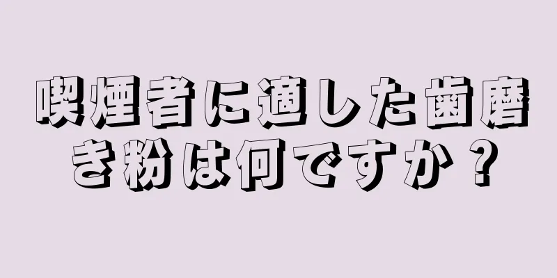 喫煙者に適した歯磨き粉は何ですか？