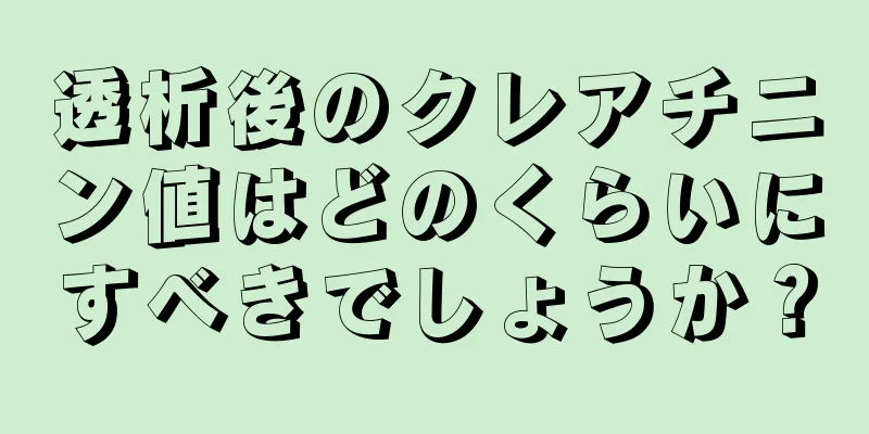 透析後のクレアチニン値はどのくらいにすべきでしょうか？