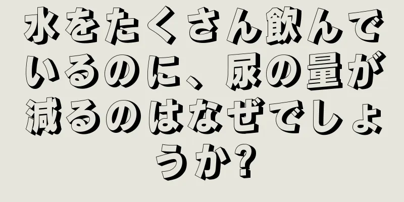 水をたくさん飲んでいるのに、尿の量が減るのはなぜでしょうか?