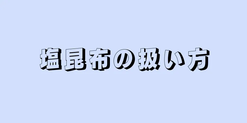 塩昆布の扱い方