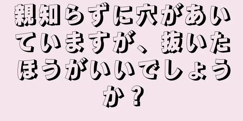 親知らずに穴があいていますが、抜いたほうがいいでしょうか？