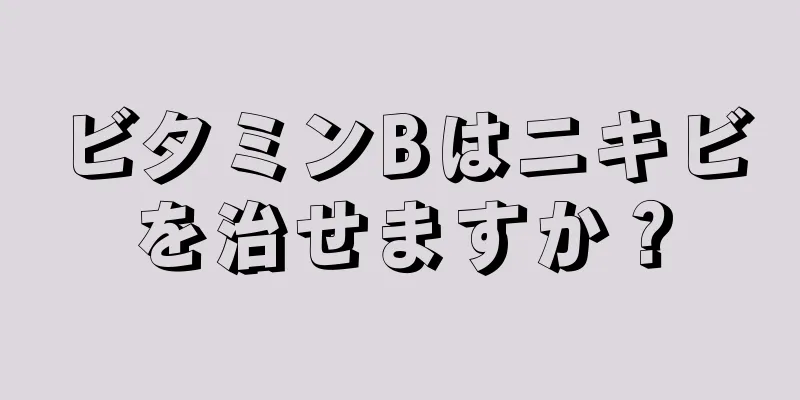 ビタミンBはニキビを治せますか？