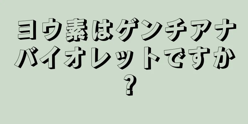 ヨウ素はゲンチアナバイオレットですか？