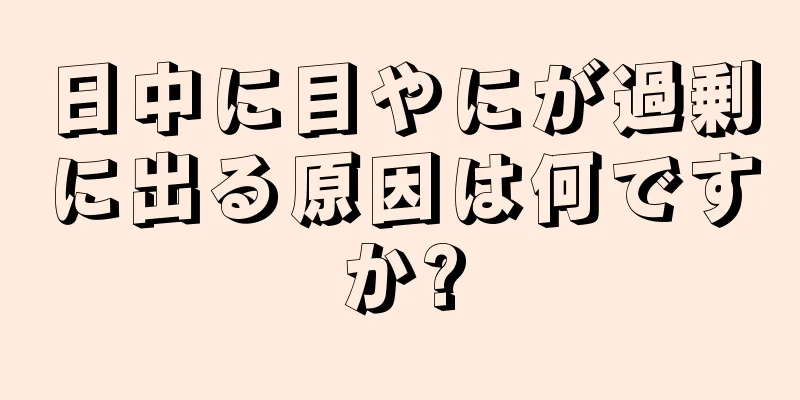 日中に目やにが過剰に出る原因は何ですか?