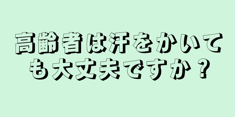 高齢者は汗をかいても大丈夫ですか？