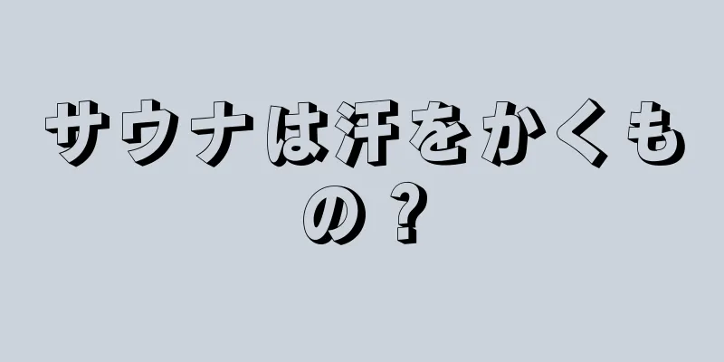 サウナは汗をかくもの？