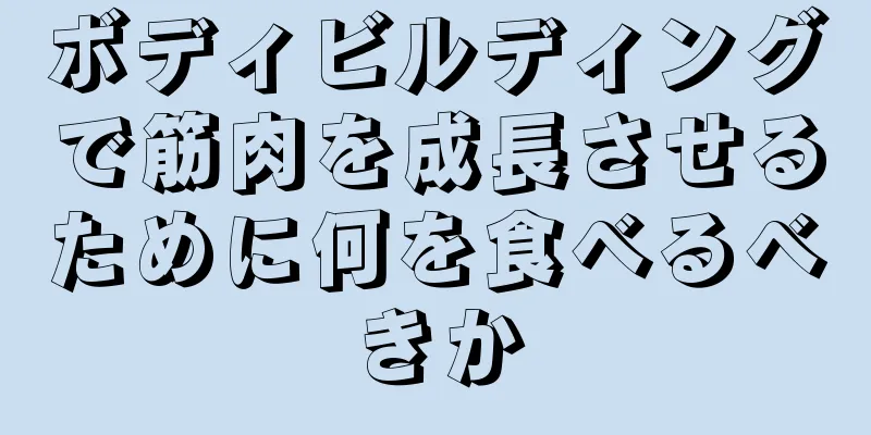 ボディビルディングで筋肉を成長させるために何を食べるべきか