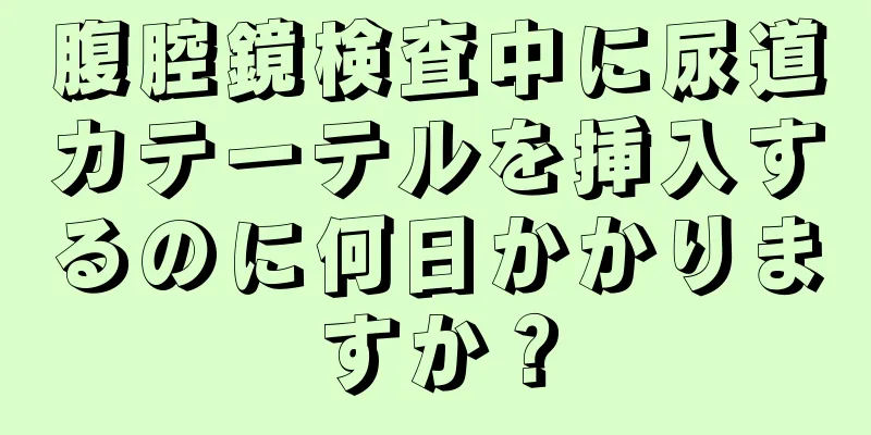 腹腔鏡検査中に尿道カテーテルを挿入するのに何日かかりますか？