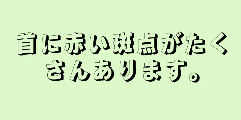 首に赤い斑点がたくさんあります。