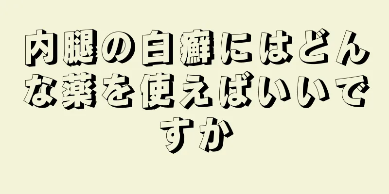 内腿の白癬にはどんな薬を使えばいいですか