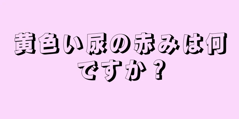 黄色い尿の赤みは何ですか？