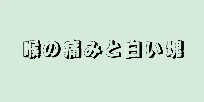 喉の痛みと白い塊