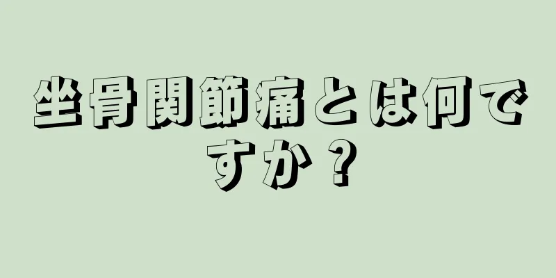 坐骨関節痛とは何ですか？