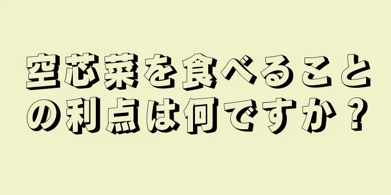 空芯菜を食べることの利点は何ですか？