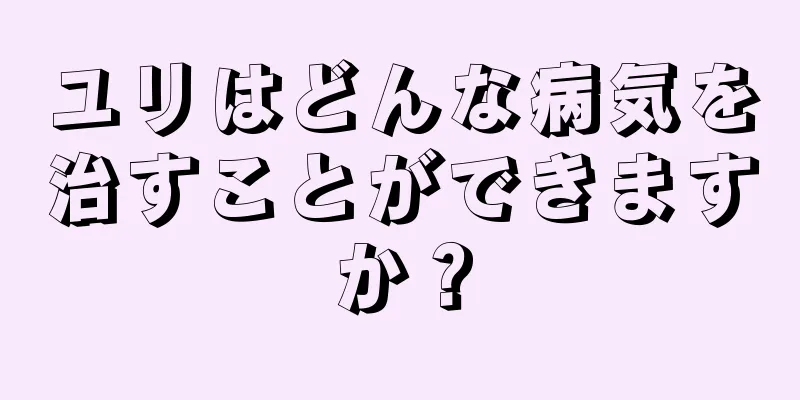 ユリはどんな病気を治すことができますか？