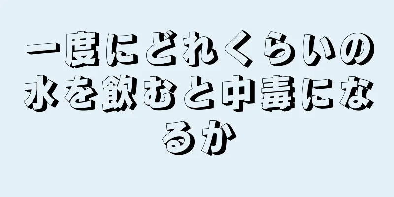 一度にどれくらいの水を飲むと中毒になるか