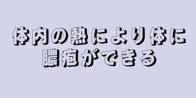 体内の熱により体に膿疱ができる