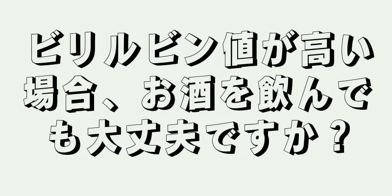 ビリルビン値が高い場合、お酒を飲んでも大丈夫ですか？