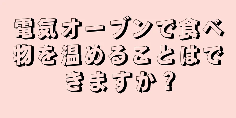 電気オーブンで食べ物を温めることはできますか？