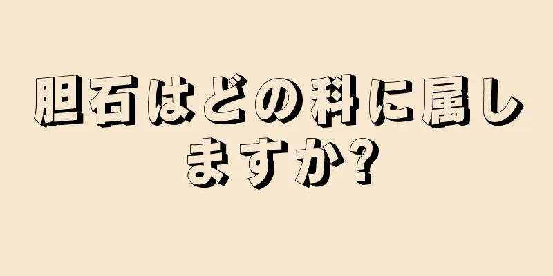 胆石はどの科に属しますか?