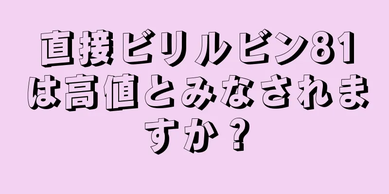 直接ビリルビン81は高値とみなされますか？