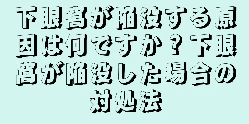 下眼窩が陥没する原因は何ですか？下眼窩が陥没した場合の対処法