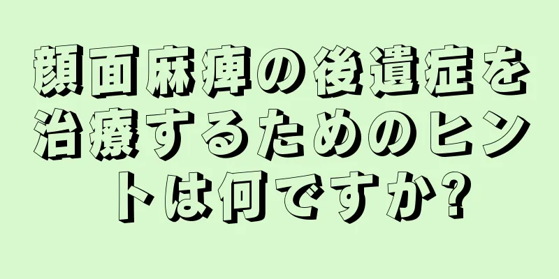 顔面麻痺の後遺症を治療するためのヒントは何ですか?