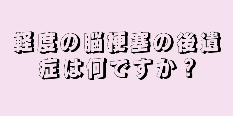 軽度の脳梗塞の後遺症は何ですか？