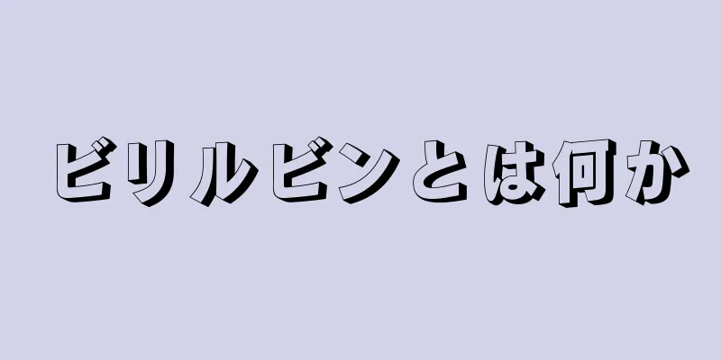 ビリルビンとは何か