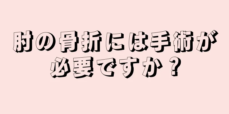 肘の骨折には手術が必要ですか？