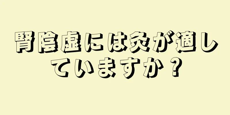 腎陰虚には灸が適していますか？