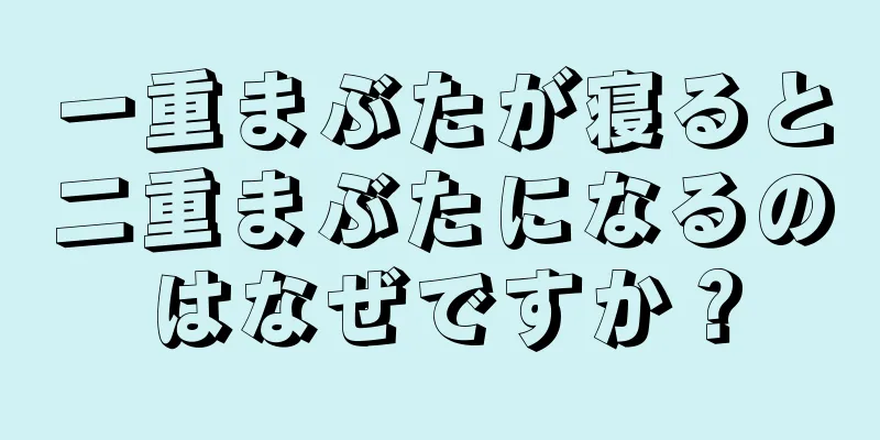 一重まぶたが寝ると二重まぶたになるのはなぜですか？