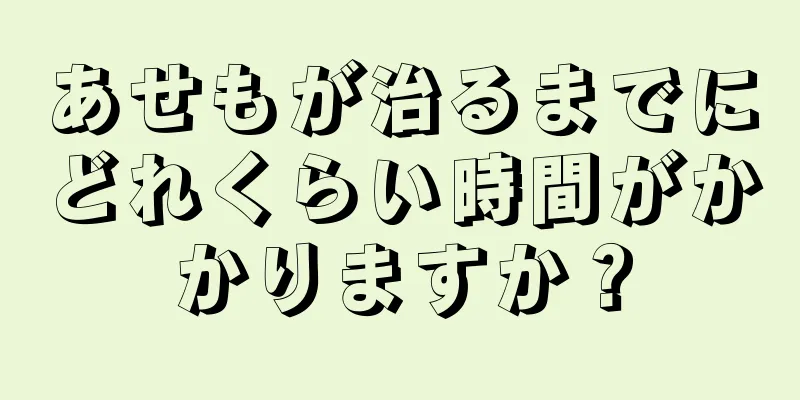 あせもが治るまでにどれくらい時間がかかりますか？